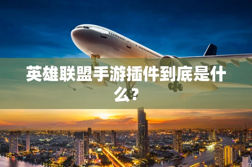 英雄联盟手游插件到底是什么？