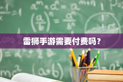 雷狮手游需要付费吗？