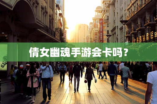 倩女幽魂手游会卡吗？