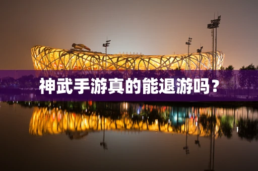 神武手游真的能退游吗？