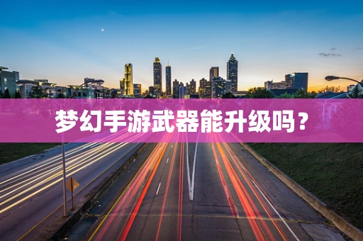 梦幻手游武器能升级吗？
