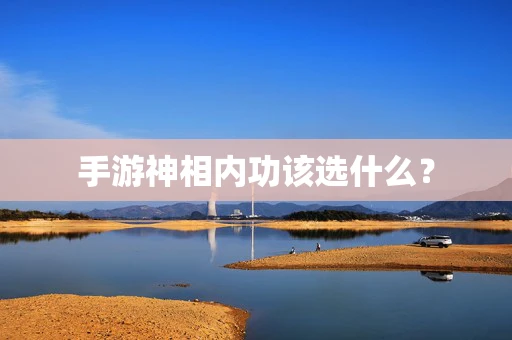 手游神相内功该选什么？