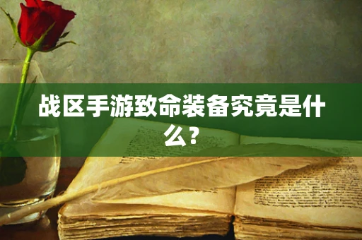 战区手游致命装备究竟是什么？