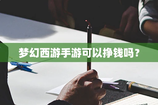 梦幻西游手游可以挣钱吗？