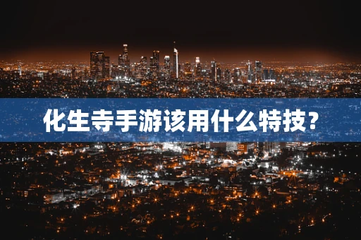 化生寺手游该用什么特技？
