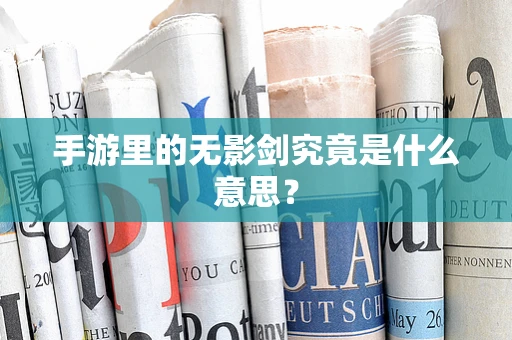手游里的无影剑究竟是什么意思？