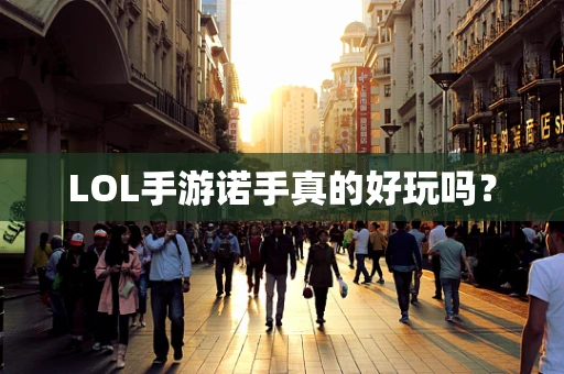 LOL手游诺手真的好玩吗？