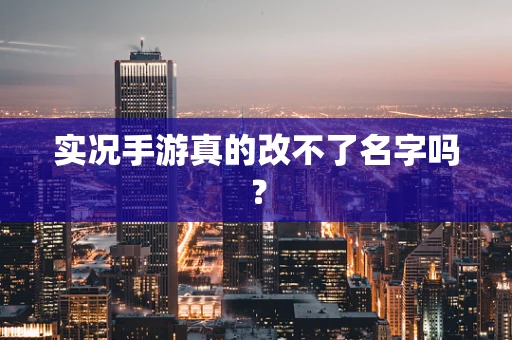 实况手游真的改不了名字吗？