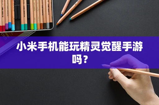 小米手机能玩精灵觉醒手游吗？